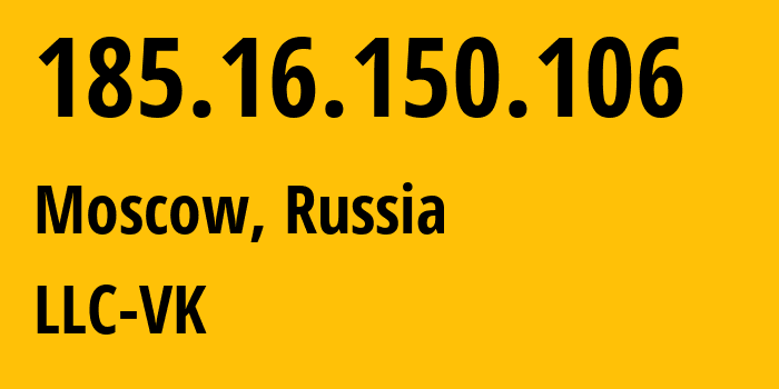 IP address 185.16.150.106 (Moscow, Moscow, Russia) get location, coordinates on map, ISP provider AS47764 LLC-VK // who is provider of ip address 185.16.150.106, whose IP address