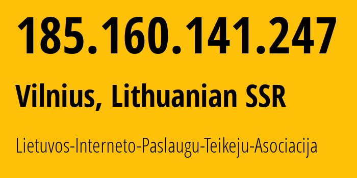 IP-адрес 185.160.141.247 (Вильнюс, Вильнюсский уезд, Литовская ССР) определить местоположение, координаты на карте, ISP провайдер AS210175 Lietuvos-Interneto-Paslaugu-Teikeju-Asociacija // кто провайдер айпи-адреса 185.160.141.247