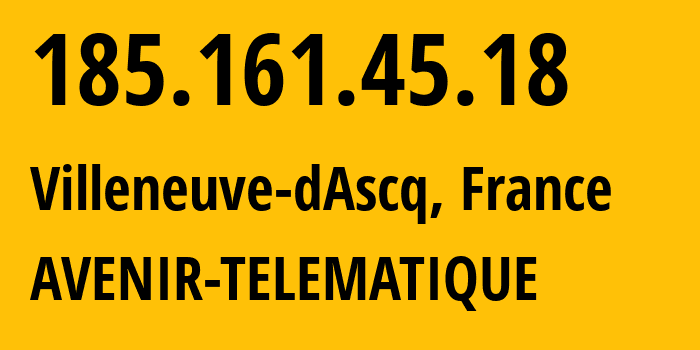 IP address 185.161.45.18 (Villeneuve-dAscq, Hauts-de-France, France) get location, coordinates on map, ISP provider AS35625 AVENIR-TELEMATIQUE // who is provider of ip address 185.161.45.18, whose IP address