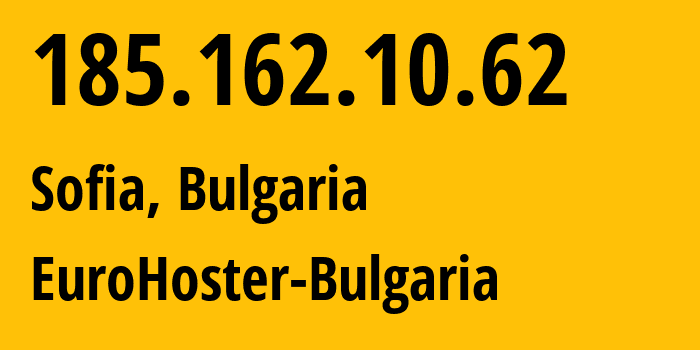 IP address 185.162.10.62 (Sofia, Sofia-Capital, Bulgaria) get location, coordinates on map, ISP provider AS59729 EuroHoster-Bulgaria // who is provider of ip address 185.162.10.62, whose IP address