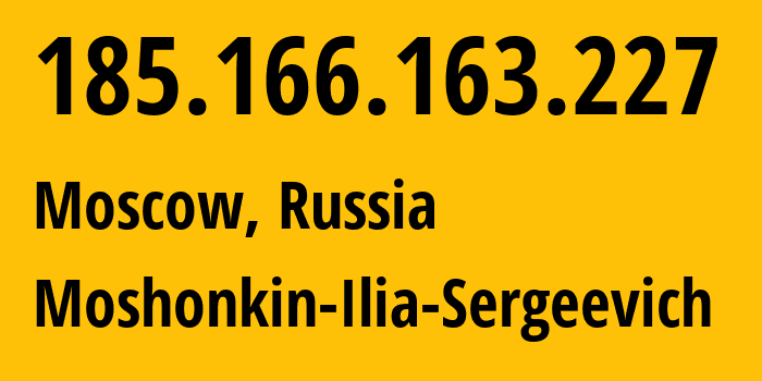 IP address 185.166.163.227 (Moscow, Moscow, Russia) get location, coordinates on map, ISP provider AS47913 Moshonkin-Ilia-Sergeevich // who is provider of ip address 185.166.163.227, whose IP address