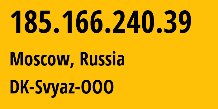 IP address 185.166.240.39 (Moscow, Moscow, Russia) get location, coordinates on map, ISP provider AS199624 DK-Svyaz-OOO // who is provider of ip address 185.166.240.39, whose IP address