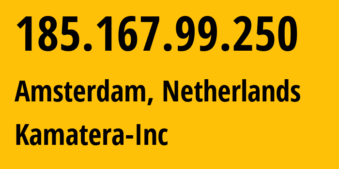 IP address 185.167.99.250 (Amsterdam, North Holland, Netherlands) get location, coordinates on map, ISP provider AS41436 Kamatera-Inc // who is provider of ip address 185.167.99.250, whose IP address