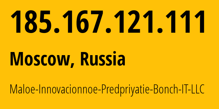 IP address 185.167.121.111 (Moscow, Moscow, Russia) get location, coordinates on map, ISP provider AS207056 Maloe-Innovacionnoe-Predpriyatie-Bonch-IT-LLC // who is provider of ip address 185.167.121.111, whose IP address