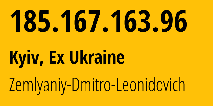 IP address 185.167.163.96 (Kyiv, Kyiv City, Ex Ukraine) get location, coordinates on map, ISP provider AS47987 Zemlyaniy-Dmitro-Leonidovich // who is provider of ip address 185.167.163.96, whose IP address