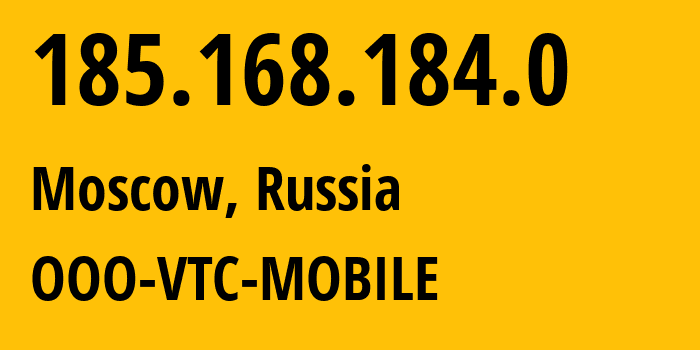 IP address 185.168.184.0 (Moscow, Moscow, Russia) get location, coordinates on map, ISP provider AS51892 OOO-VTC-MOBILE // who is provider of ip address 185.168.184.0, whose IP address