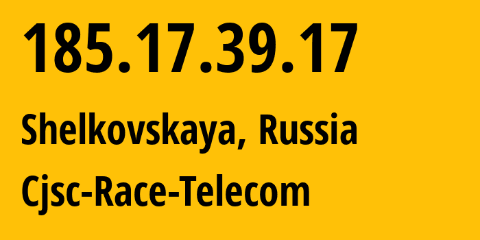 IP address 185.17.39.17 (Shelkovskaya, Chechnya, Russia) get location, coordinates on map, ISP provider AS34709 Cjsc-Race-Telecom // who is provider of ip address 185.17.39.17, whose IP address