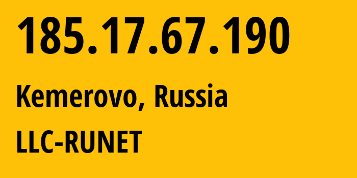 IP-адрес 185.17.67.190 (Кемерово, Кузба́сс, Россия) определить местоположение, координаты на карте, ISP провайдер AS41500 LLC-RUNET // кто провайдер айпи-адреса 185.17.67.190