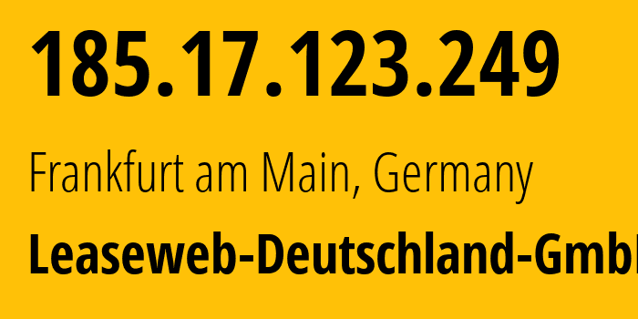 IP address 185.17.123.249 (Frankfurt am Main, Hesse, Germany) get location, coordinates on map, ISP provider AS28753 Leaseweb-Deutschland-GmbH // who is provider of ip address 185.17.123.249, whose IP address