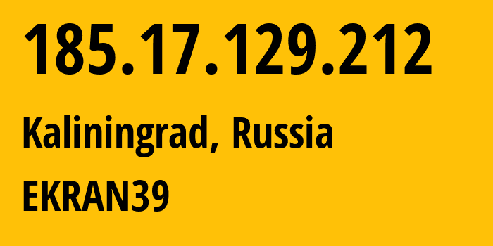 IP-адрес 185.17.129.212 (Калининград, Калининградская Область, Россия) определить местоположение, координаты на карте, ISP провайдер AS196742 EKRAN39 // кто провайдер айпи-адреса 185.17.129.212