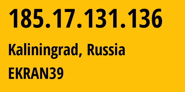 IP-адрес 185.17.131.136 (Калининград, Калининградская Область, Россия) определить местоположение, координаты на карте, ISP провайдер AS196742 EKRAN39 // кто провайдер айпи-адреса 185.17.131.136