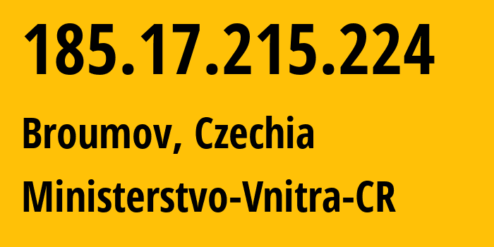 IP address 185.17.215.224 (Broumov, Královéhradecký kraj, Czechia) get location, coordinates on map, ISP provider AS48298 Ministerstvo-Vnitra-CR // who is provider of ip address 185.17.215.224, whose IP address