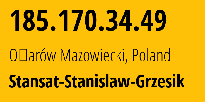 IP-адрес 185.170.34.49 (Ожарув-Мазовецкий, Мазовецкое воеводство, Польша) определить местоположение, координаты на карте, ISP провайдер AS39039 Stansat-Stanislaw-Grzesik // кто провайдер айпи-адреса 185.170.34.49