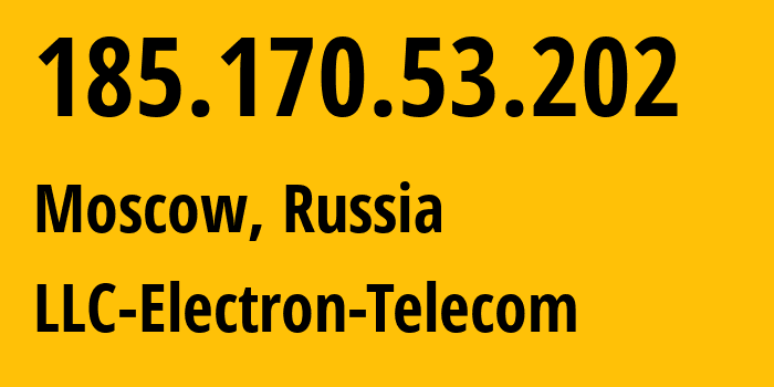 IP address 185.170.53.202 (Moscow, Moscow, Russia) get location, coordinates on map, ISP provider AS50911 LLC-Electron-Telecom // who is provider of ip address 185.170.53.202, whose IP address