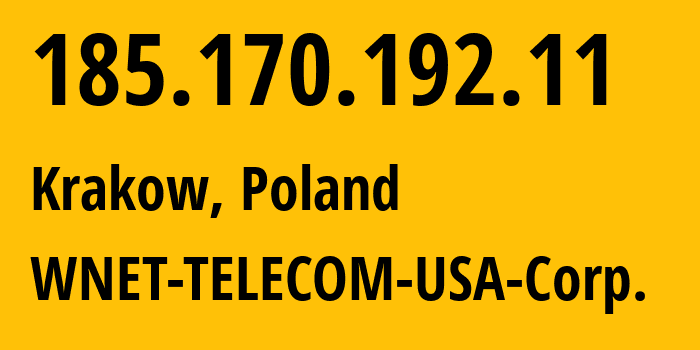 IP address 185.170.192.11 (Krakow, Lesser Poland, Poland) get location, coordinates on map, ISP provider AS1820 WNET-TELECOM-USA-Corp. // who is provider of ip address 185.170.192.11, whose IP address