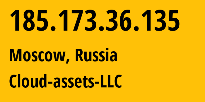 IP address 185.173.36.135 (Moscow, Moscow, Russia) get location, coordinates on map, ISP provider AS212441 Cloud-assets-LLC // who is provider of ip address 185.173.36.135, whose IP address