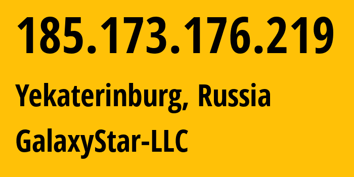 IP-адрес 185.173.176.219 (Екатеринбург, Свердловская Область, Россия) определить местоположение, координаты на карте, ISP провайдер AS206873 GalaxyStar-LLC // кто провайдер айпи-адреса 185.173.176.219