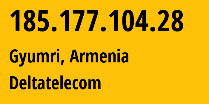 IP address 185.177.104.28 (Gyumri, Shirak, Armenia) get location, coordinates on map, ISP provider AS48675 Deltatelecom // who is provider of ip address 185.177.104.28, whose IP address