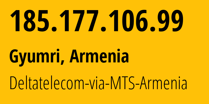 IP address 185.177.106.99 (Gyumri, Shirak, Armenia) get location, coordinates on map, ISP provider AS48675 Deltatelecom-via-MTS-Armenia // who is provider of ip address 185.177.106.99, whose IP address