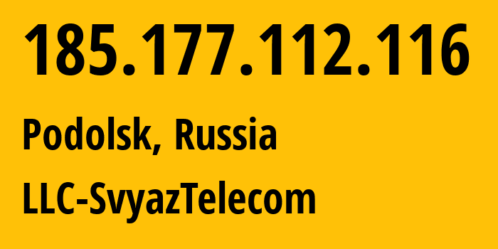 IP address 185.177.112.116 (Podolsk, Moscow Oblast, Russia) get location, coordinates on map, ISP provider AS49755 LLC-SvyazTelecom // who is provider of ip address 185.177.112.116, whose IP address