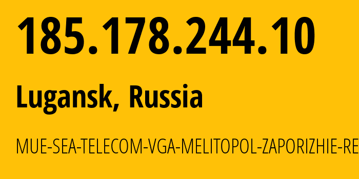 IP-адрес 185.178.244.10 (Луганск, Новосибирская Область, Россия) определить местоположение, координаты на карте, ISP провайдер AS215503 MUE-SEA-TELECOM-VGA-MELITOPOL-ZAPORIZHIE-REGION // кто провайдер айпи-адреса 185.178.244.10
