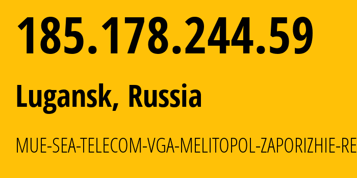 IP address 185.178.244.59 (Lugansk, Novosibirsk Oblast, Russia) get location, coordinates on map, ISP provider AS215503 MUE-SEA-TELECOM-VGA-MELITOPOL-ZAPORIZHIE-REGION // who is provider of ip address 185.178.244.59, whose IP address