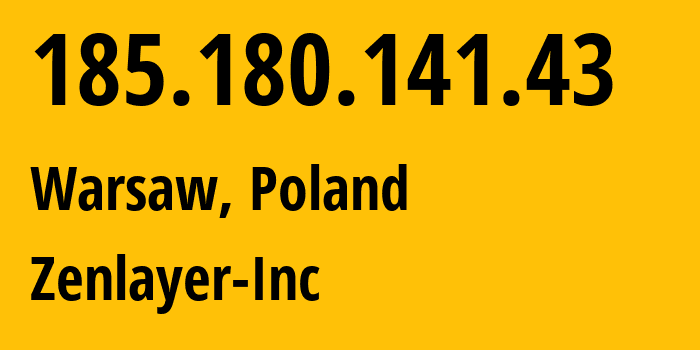 IP-адрес 185.180.141.43 (Варшава, Мазовецкое воеводство, Польша) определить местоположение, координаты на карте, ISP провайдер AS21859 Zenlayer-Inc // кто провайдер айпи-адреса 185.180.141.43