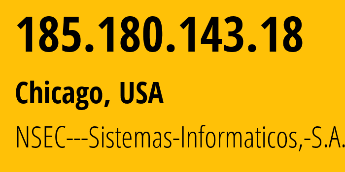 IP-адрес 185.180.143.18 (Чикаго, Иллинойс, США) определить местоположение, координаты на карте, ISP провайдер AS211680 NSEC---Sistemas-Informaticos,-S.A. // кто провайдер айпи-адреса 185.180.143.18