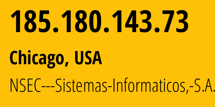 IP-адрес 185.180.143.73 (Чикаго, Иллинойс, США) определить местоположение, координаты на карте, ISP провайдер AS211680 NSEC---Sistemas-Informaticos,-S.A. // кто провайдер айпи-адреса 185.180.143.73