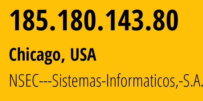 IP-адрес 185.180.143.80 (Чикаго, Иллинойс, США) определить местоположение, координаты на карте, ISP провайдер AS211680 NSEC---Sistemas-Informaticos,-S.A. // кто провайдер айпи-адреса 185.180.143.80