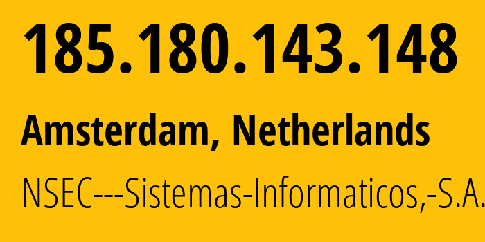 IP address 185.180.143.148 (Amsterdam, North Holland, Netherlands) get location, coordinates on map, ISP provider AS211680 NSEC---Sistemas-Informaticos,-S.A. // who is provider of ip address 185.180.143.148, whose IP address