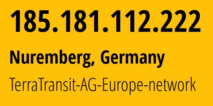 IP address 185.181.112.222 (Nuremberg, Bavaria, Germany) get location, coordinates on map, ISP provider AS42366 TerraTransit-AG-Europe-network // who is provider of ip address 185.181.112.222, whose IP address