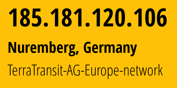 IP address 185.181.120.106 (Nuremberg, Bavaria, Germany) get location, coordinates on map, ISP provider AS42366 TerraTransit-AG-Europe-network // who is provider of ip address 185.181.120.106, whose IP address