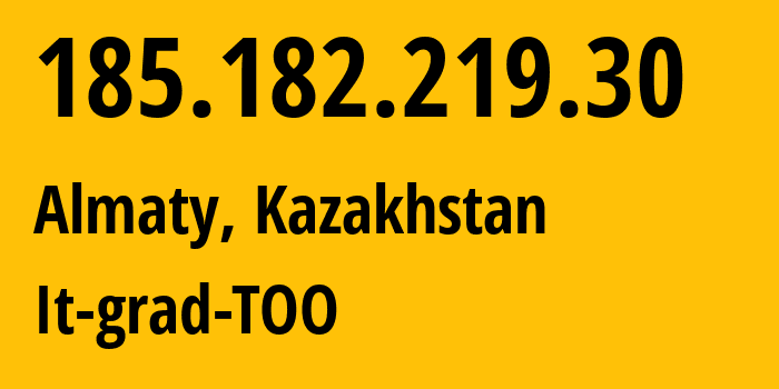 IP address 185.182.219.30 (Almaty, Almaty, Kazakhstan) get location, coordinates on map, ISP provider AS212189 It-grad-TOO // who is provider of ip address 185.182.219.30, whose IP address