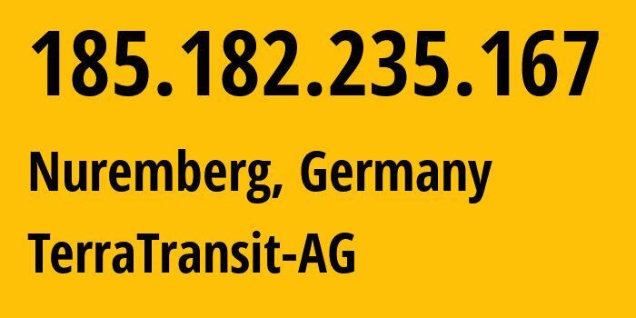 IP address 185.182.235.167 (Nuremberg, Bavaria, Germany) get location, coordinates on map, ISP provider AS42366 TerraTransit-AG // who is provider of ip address 185.182.235.167, whose IP address