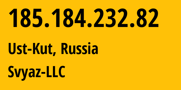 IP address 185.184.232.82 (Ust-Kut, Irkutsk Oblast, Russia) get location, coordinates on map, ISP provider AS43594 Svyaz-LLC // who is provider of ip address 185.184.232.82, whose IP address