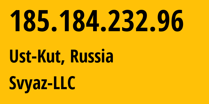 IP address 185.184.232.96 (Ust-Kut, Irkutsk Oblast, Russia) get location, coordinates on map, ISP provider AS43594 Svyaz-LLC // who is provider of ip address 185.184.232.96, whose IP address