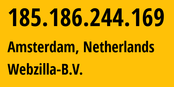 IP address 185.186.244.169 (Amsterdam, North Holland, Netherlands) get location, coordinates on map, ISP provider AS35415 Webzilla-B.V. // who is provider of ip address 185.186.244.169, whose IP address