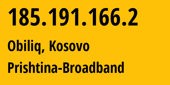 IP address 185.191.166.2 (Obiliq, Pristina, Kosovo) get location, coordinates on map, ISP provider AS206262 Prishtina-Broadband // who is provider of ip address 185.191.166.2, whose IP address