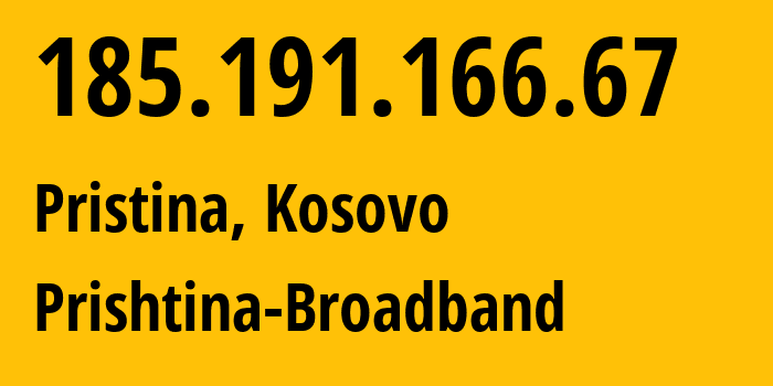 IP address 185.191.166.67 (Pristina, Pristina, Kosovo) get location, coordinates on map, ISP provider AS206262 Prishtina-Broadband // who is provider of ip address 185.191.166.67, whose IP address