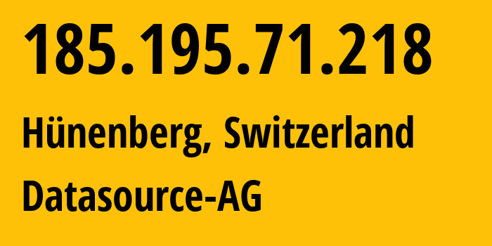 IP-адрес 185.195.71.218 (Хюненберг, Цуг, Швейцария) определить местоположение, координаты на карте, ISP провайдер AS56803 Datasource-AG // кто провайдер айпи-адреса 185.195.71.218