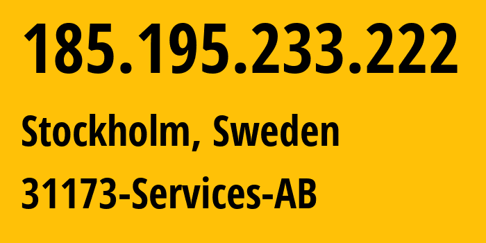 IP address 185.195.233.222 (Stockholm, Stockholm County, Sweden) get location, coordinates on map, ISP provider AS39351 31173-Services-AB // who is provider of ip address 185.195.233.222, whose IP address