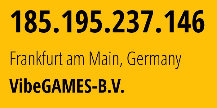 IP address 185.195.237.146 (Frankfurt am Main, Hesse, Germany) get location, coordinates on map, ISP provider AS48925 VibeGAMES-B.V. // who is provider of ip address 185.195.237.146, whose IP address