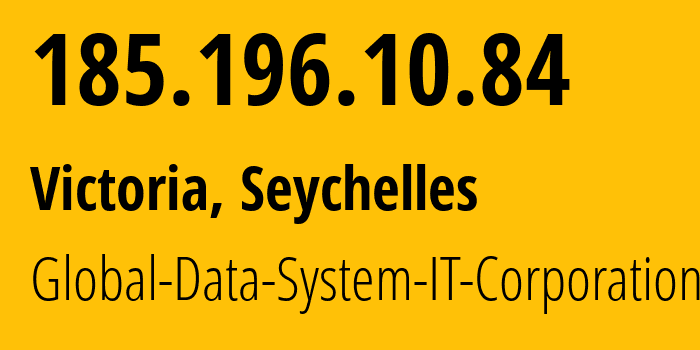 IP address 185.196.10.84 (Victoria, La Rivière Anglaise, Seychelles) get location, coordinates on map, ISP provider AS42624 Global-Data-System-IT-Corporation // who is provider of ip address 185.196.10.84, whose IP address