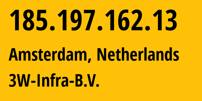 IP address 185.197.162.13 (Amsterdam, North Holland, Netherlands) get location, coordinates on map, ISP provider AS60144 3W-Infra-B.V. // who is provider of ip address 185.197.162.13, whose IP address