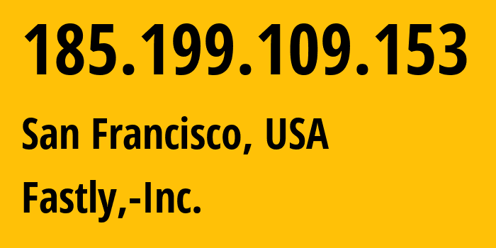 IP-адрес 185.199.109.153 (Сан-Франциско, Калифорния, США) определить местоположение, координаты на карте, ISP провайдер AS54113 Fastly,-Inc. // кто провайдер айпи-адреса 185.199.109.153