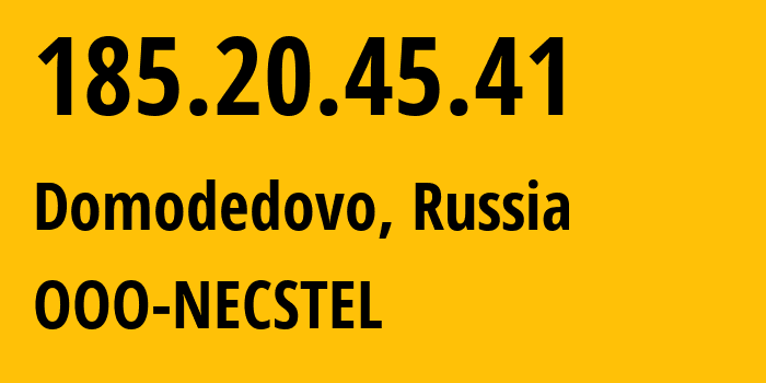 IP-адрес 185.20.45.41 (Домодедово, Московская область, Россия) определить местоположение, координаты на карте, ISP провайдер AS61068 OOO-NECSTEL // кто провайдер айпи-адреса 185.20.45.41