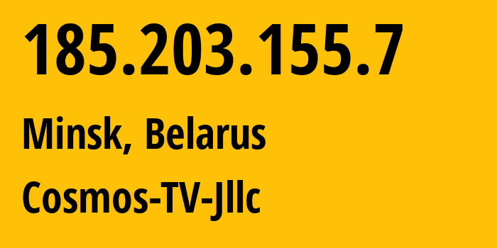 IP address 185.203.155.7 (Minsk, Minsk City, Belarus) get location, coordinates on map, ISP provider AS31143 Cosmos-TV-Jllc // who is provider of ip address 185.203.155.7, whose IP address