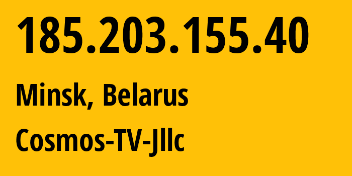 IP address 185.203.155.40 (Minsk, Minsk City, Belarus) get location, coordinates on map, ISP provider AS31143 Cosmos-TV-Jllc // who is provider of ip address 185.203.155.40, whose IP address