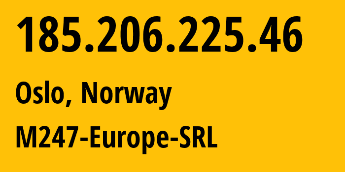 IP-адрес 185.206.225.46 (Осло, Oslo County, Норвегия) определить местоположение, координаты на карте, ISP провайдер AS9009 M247-Europe-SRL // кто провайдер айпи-адреса 185.206.225.46